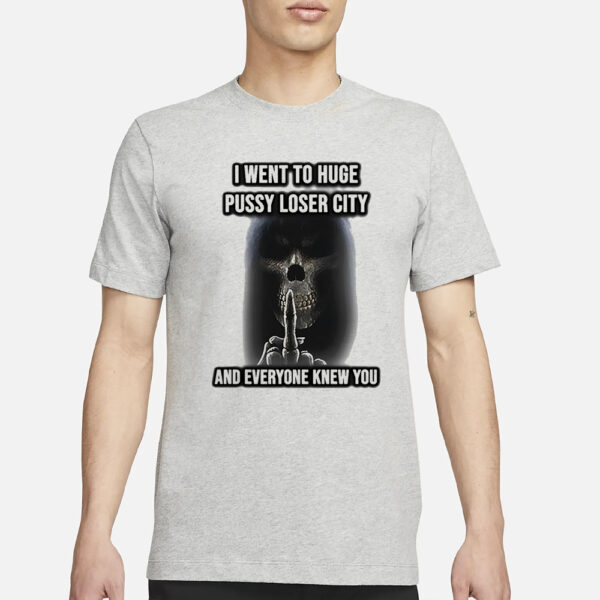 Skeleton Middle Finger I Went To Huge Pussy Loser City And Everyone Knew You T-Shirt1