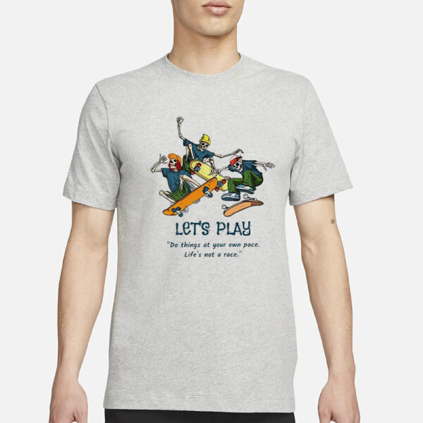 Skeleton Skateboard Let’s Play Do Things At Your Own Pace Shirt3