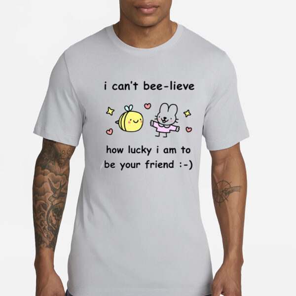 Stinkykatie I Can't Bee-Lieve How Lucky I Am To Be Your Friend T-Shirts