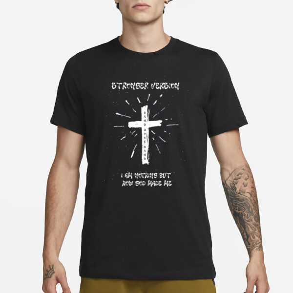 Stronger Version I Am Nothing But How God Made Me Tee-Unisex T-Shirt3