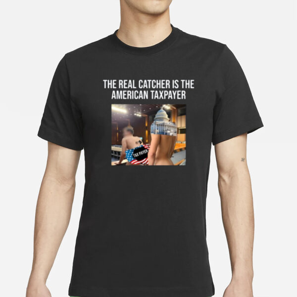 The Real Catcher Is The American Taxpayer Tee-Unisex T-Shirt