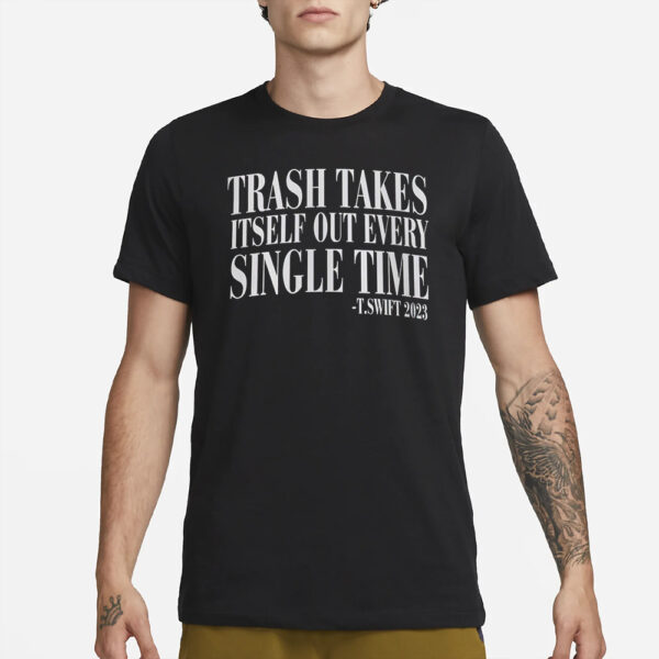 Trash Takes Itself Out Every Single Time Shirt3