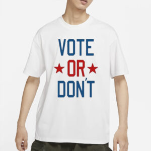 Vote Or Don’t T-Shirt2