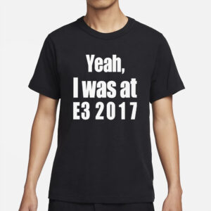 Yeah I Was At E3 2017 Shirt4