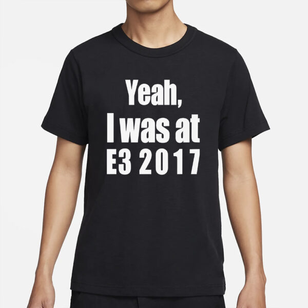 Yeah I Was At E3 2017 Shirt4