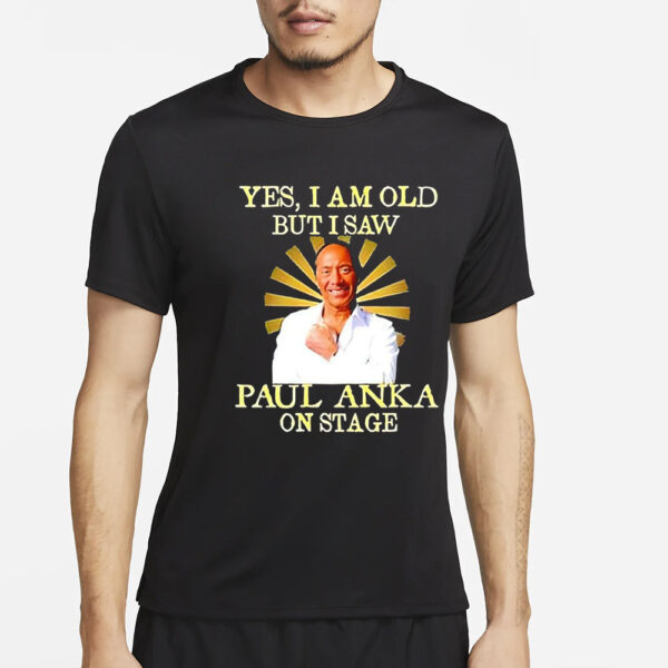 Yes I am old but I saw Paul Anka on stage T-Shirt2