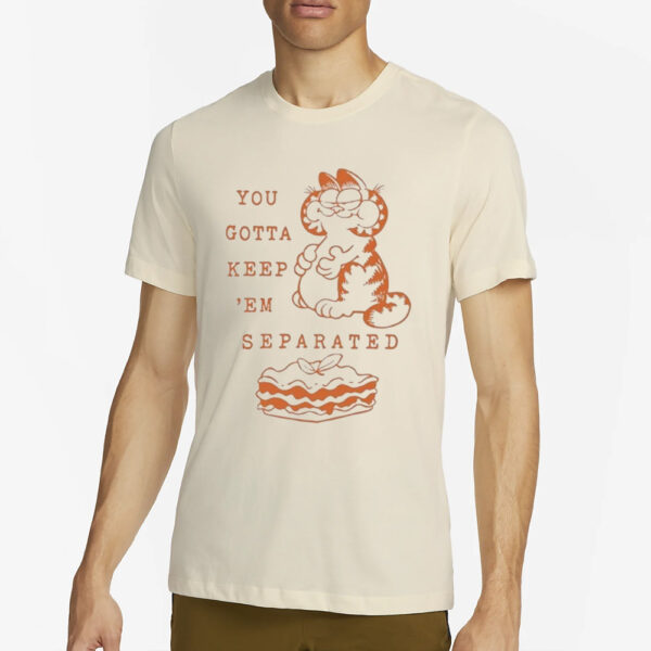 You Gotta Keep Em Separated T-Shirt4