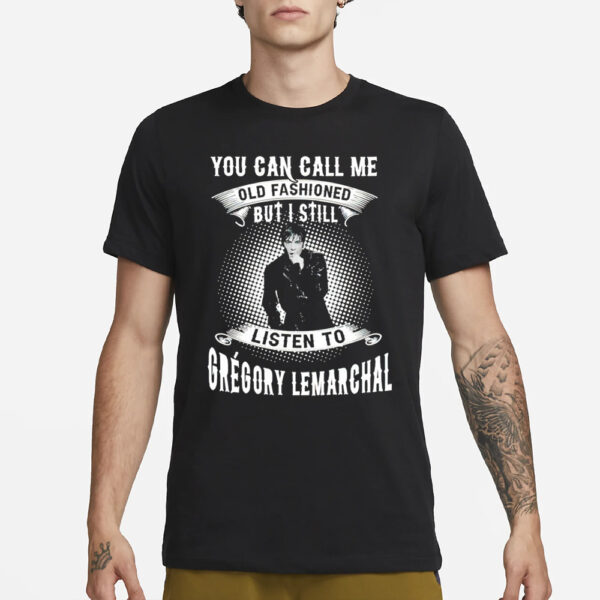 You can call me old fashioned but I still listen to Gregory Lemarchal T-Shirt3