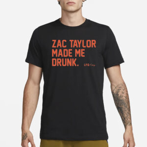 Zac Taylor Made Me Drunk Shirt3