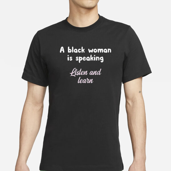 A Black Woman Is Speaking Listen And Learn T-Shirt