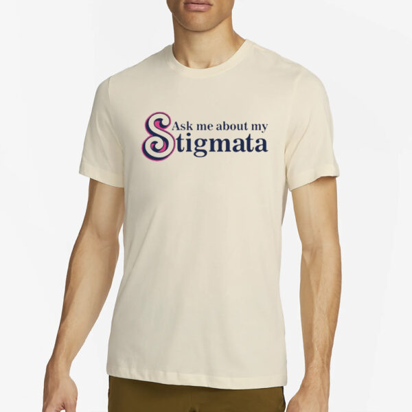 Ask Me About My Stigmata T-Shirt4