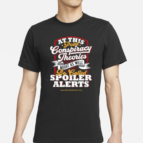 At This Point Conspiracy Theories Might As Well Be Called Spoiler Alerts T-Shirts