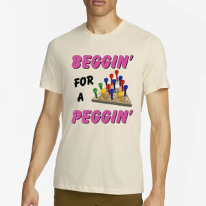 Beggin’ For A Peggin’ T-Shirt2