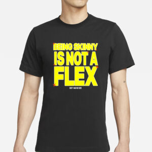 Being Skinny Is Not A Flex T-Shirts