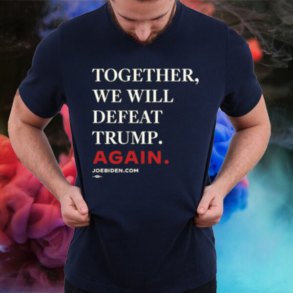 Biden 2024 - Together, We Will Defeat Trump Again T-Shirt4