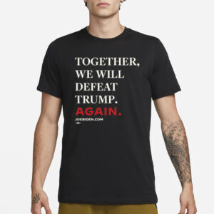 Biden - Together, We Will Defeat Trump Again T-Shirt1