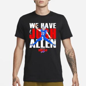 Bills We Have Josh Allen T-Shirt1