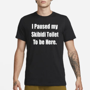 Gamer I Paused My Skibidi Toilet To Be Here T-Shirt1