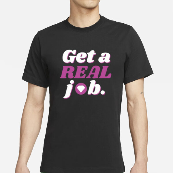 Get A Real Job T-Shirts