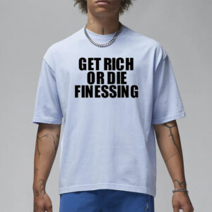 Get Rich Or Die Finessing T-Shirt1