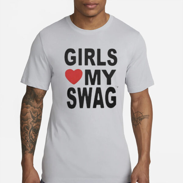 Girls Love My Swag T-Shirts