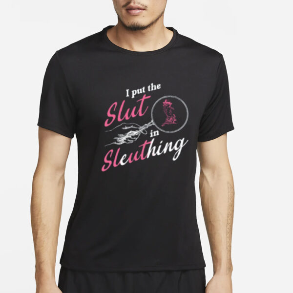 Gotfunny I Put The Slut In Sleuthing T-Shirt4