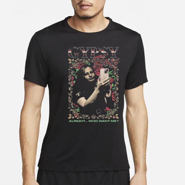 Gypsy Rose Alright Who Want Me T-Shirt2