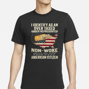 I Identify As An Over Taxed Under Represented Non-Woke Pissed Off Amer T-Shirts