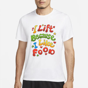 I Lift Because I Like Food T-Shirt