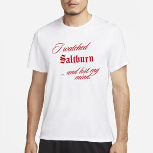 I Watched Saltburn Lost My Mind T-Shirts