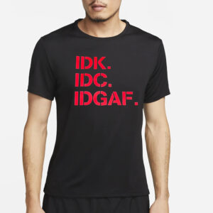 IDK IDC IDGAF T-SHIRT2