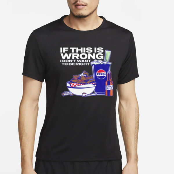 If This Is Wrong I Don't Want To Be Right Josh Allen 17 T-Shirt4