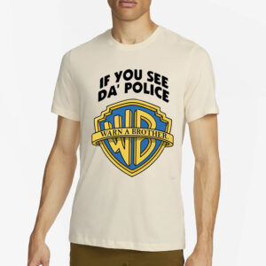 If You See Da Police Warn A Brother T-Shirt2