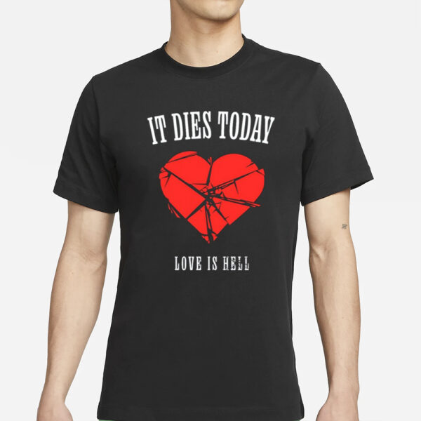 It Dies Today Love Is Hell T-Shirt