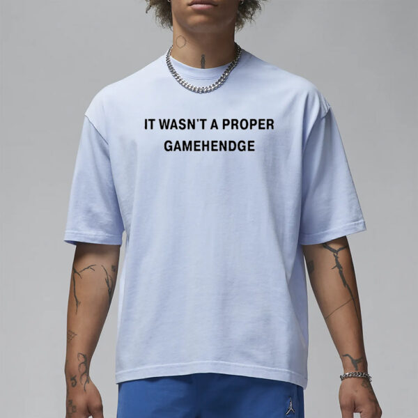 It Wasn’t A Proper Gamehendge Shirt