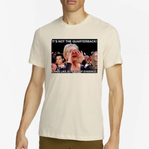 It’s Not The Quarterback I Have Like 30 Years Of Evidence T-Shirt4