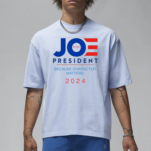 Joe For President Because Character Matters 2024 T-Shirt1