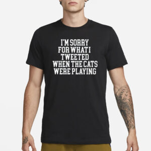 Kentuckyanj I'm Sorry For What I Tweeted When The Cats Were Playing T-Shirt3