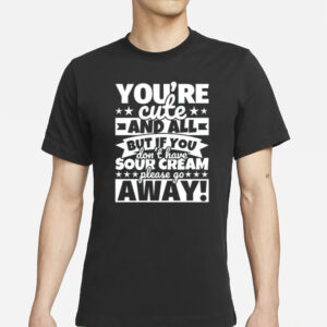 Knifecroww You're Cute And All But If You Don't Have Cream Please Go Away T-Shirt