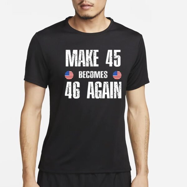 Make 45 Becomes 46 Again T-Shirt4