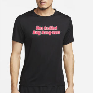 Mas Radikal Ang Mang-Asar T-Shirt4