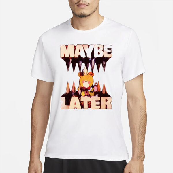 Maybe Later T-Shirts