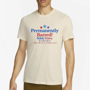 Permanently Barred Nikki Haley For President T-Shirt4