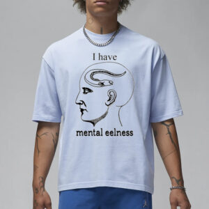 Shirts That Go Hard I Have Mental Eelness T-Shirt3