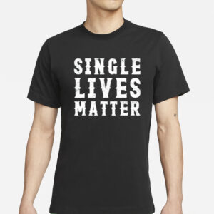 Single Lives Matter T-Shirts