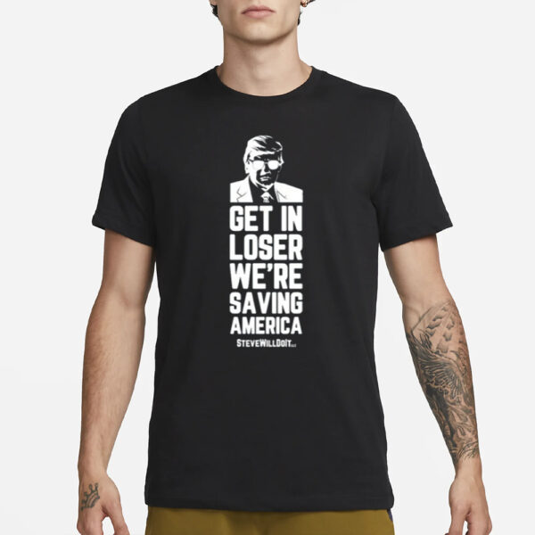 Steve Will Do It Get In Loser T-Shirt3