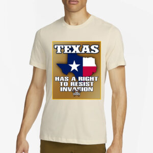 TEXAS HAS A RIGHT TO RESIST INVASION T-SHIRT2