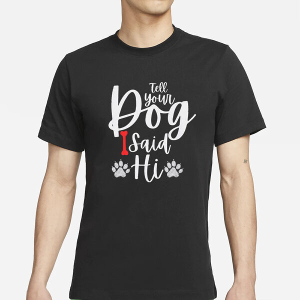 Tell Your Dog I Said Hi T-Shirts