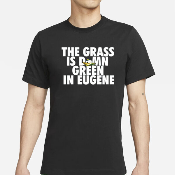 The Grass Is Damn Green In Eugene T Shirts