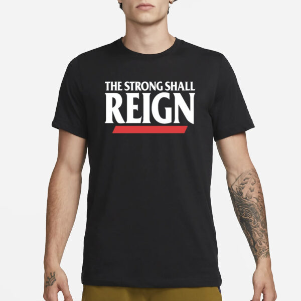 The Strong Shall Reign T-Shirt1